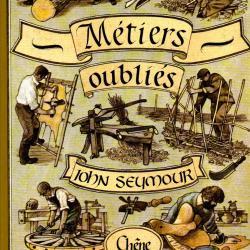 métiers oubliés métiers d'autrefois par  john seymour métiers de la foret, du batiment, en atelier