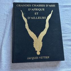 Grandes Chasses D'Asie D'Afrique et D'Ailleurs - Jacques Vettier - éditions De Montbel 1990