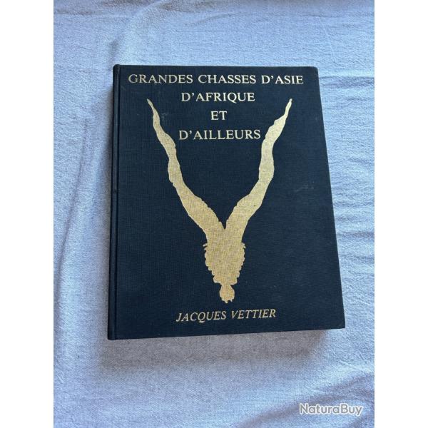 Grandes Chasses D'Asie D'Afrique et D'Ailleurs - Jacques Vettier - ditions De Montbel 1990