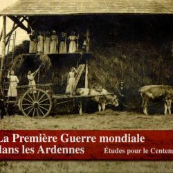 La Première Guerre mondiale dans les Ardennes. Etudes pour le Centenaire Par :  Violette Rouchy-Lévy