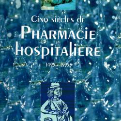 Cinq siècles de pharmacie hospitalière 1495-1995 collectif françois chast et pierre julien