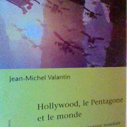 Hollywood, le pentagone et le monde - Les trois acteurs de la strategie mondiale - J-M Valantin -
