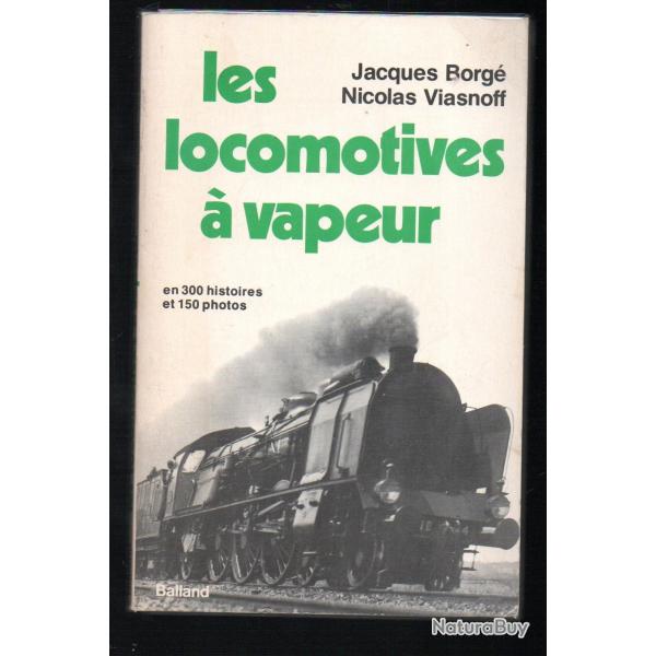 les locomotives  vapeur en 300 histoires et 150 photo jacques borg nicolas viasnoff