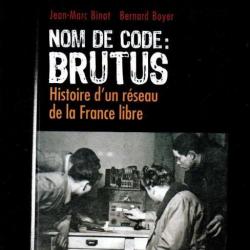 Nom de code : BRUTUS histoire d'un réseau de la france libre par Jean-Marc Binot, Bernard Boyer