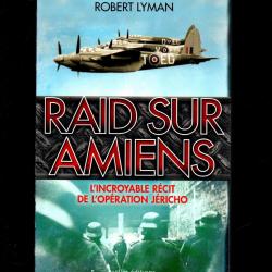 raid sur amiens l'incroyable récit de l'opération jéricho de robert lyman