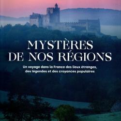 mystères de nos régions un voyage dans la france des lieux étranges , des légendes et des croyances