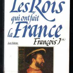 les rois qui ont fait la france. les valois françois 1er le roi chevalier de georges  bordonove