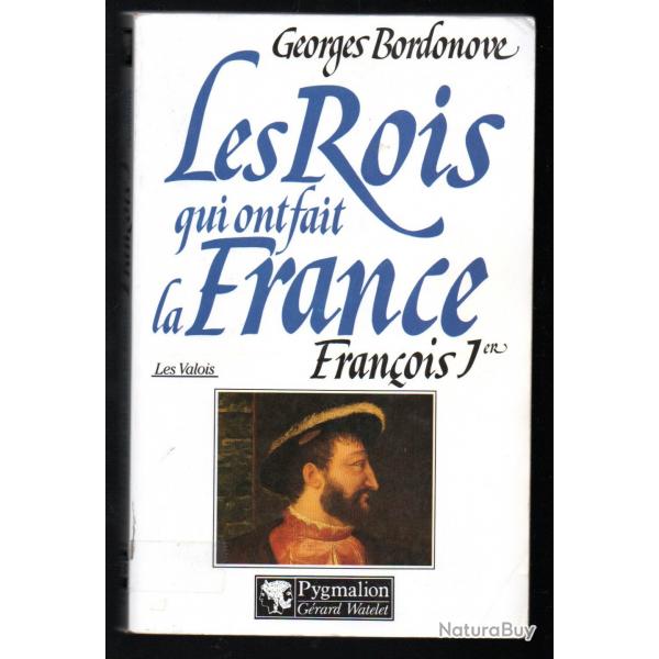 les rois qui ont fait la france. les valois franois 1er le roi chevalier de georges  bordonove