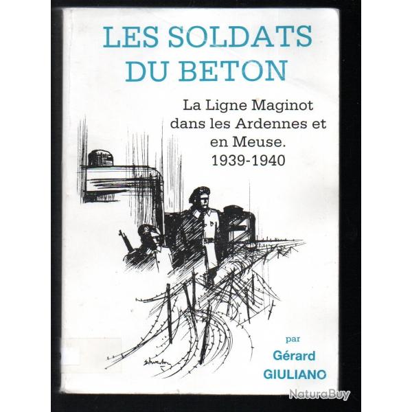 Les Soldats du bton, la ligne Maginot dans les Ardennes et en Meuse 1939 - 1940, Grard Giuliano