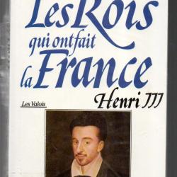 les rois qui ont fait la france. henri III roi de france et de pologne de georges bordonove
