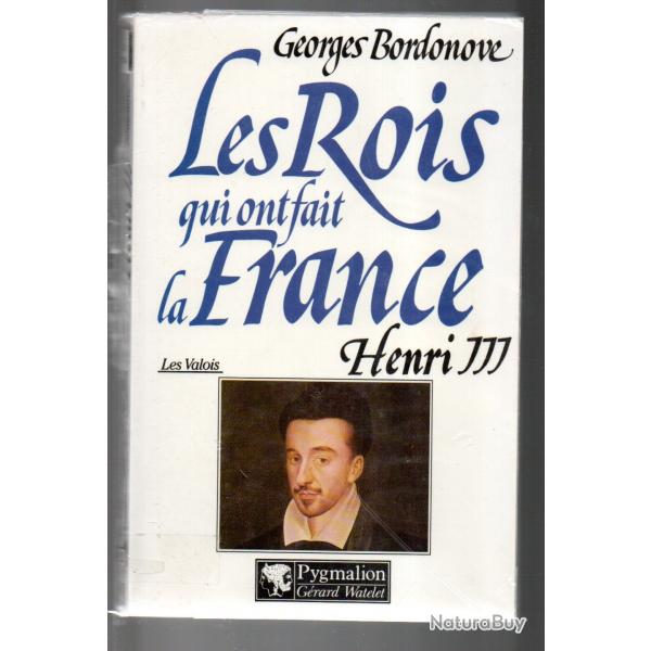 les rois qui ont fait la france. henri III roi de france et de pologne de georges bordonove