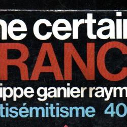 Une certaine France. L'Antisémitisme 40-44 de philippe ganier raymond. COMPLET