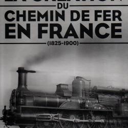 la création du chemin de fer français 1825-1900 éditions atlas
