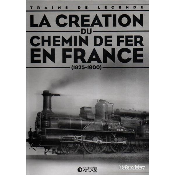 la cration du chemin de fer franais 1825-1900 ditions atlas